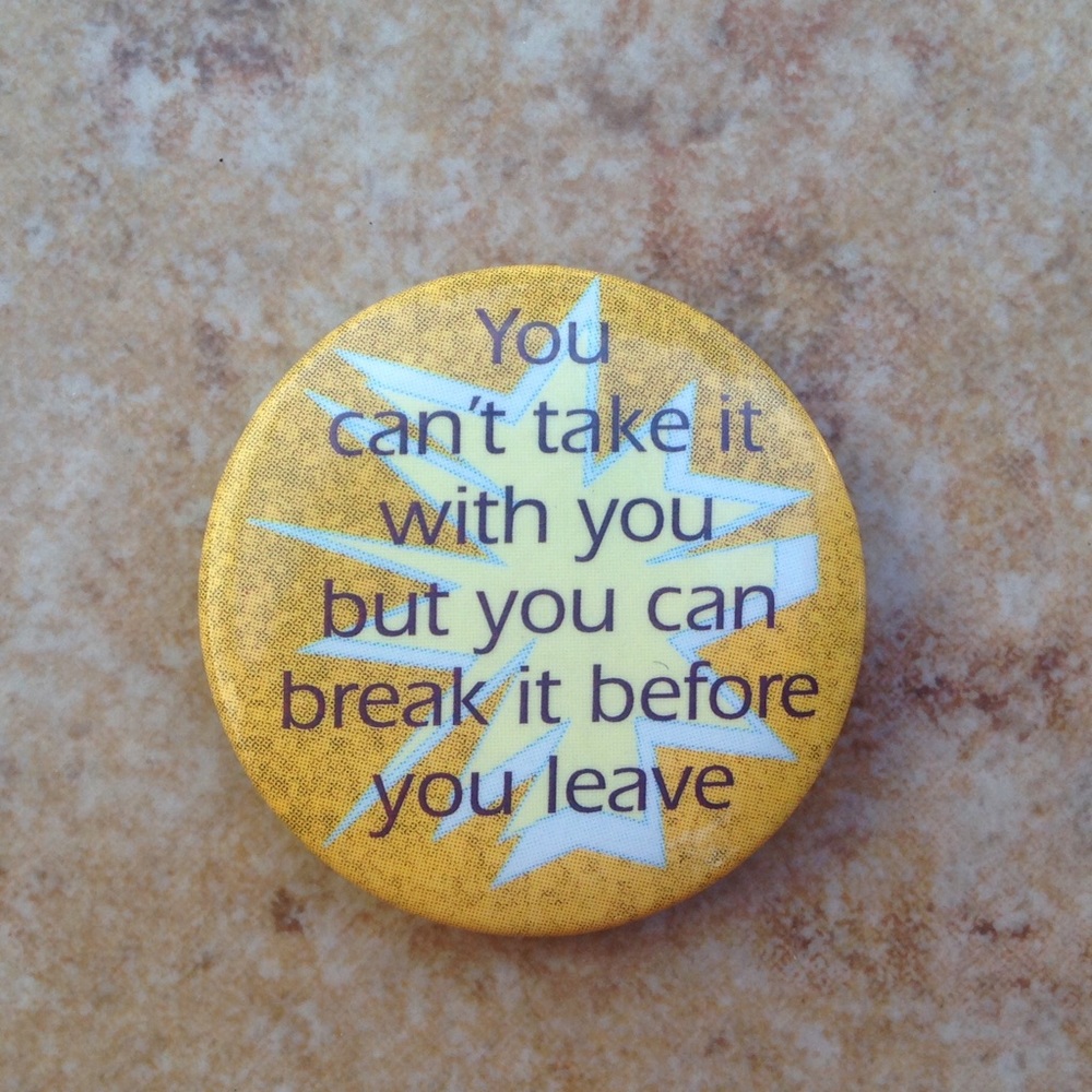 You Can't Take It With You But You Can Break It